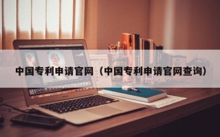 中国专利申请官网（中国专利申请官网查询）