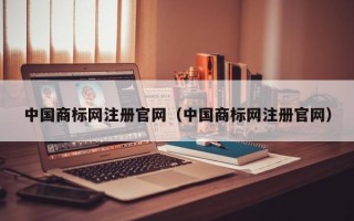 中国商标网注册官网（中国商标网注册官网）