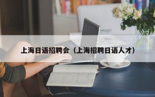 上海日语招聘会（上海招聘日语人才）